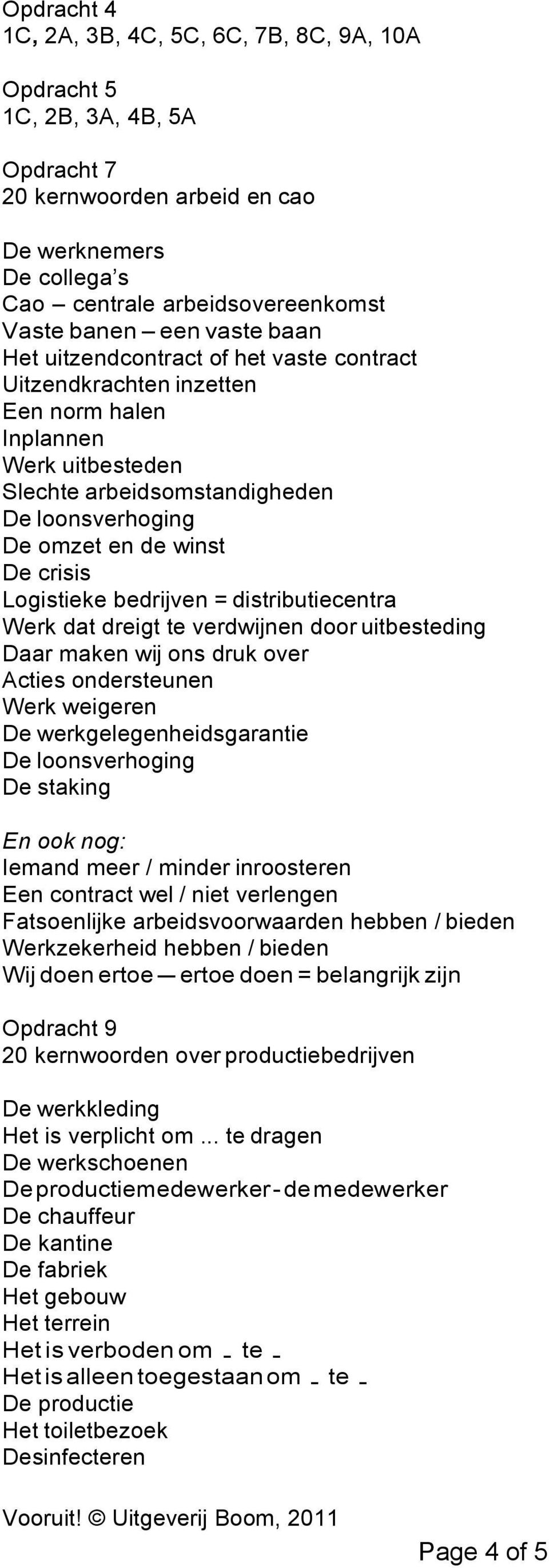 Logistieke bedrijven = distributiecentra Werk dat dreigt te verdwijnen door uitbesteding Daar maken wij ons druk over Acties ondersteunen Werk weigeren De werkgelegenheidsgarantie De loonsverhoging