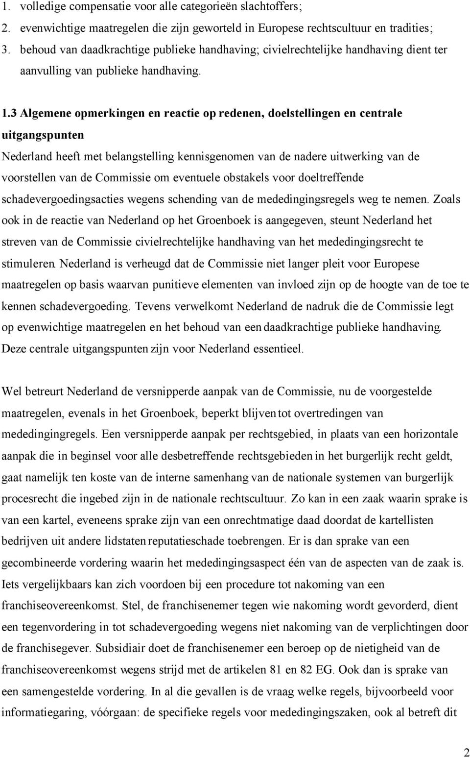 3 Algemene opmerkingen en reactie op redenen, doelstellingen en centrale uitgangspunten Nederland heeft met belangstelling kennisgenomen van de nadere uitwerking van de voorstellen van de Commissie