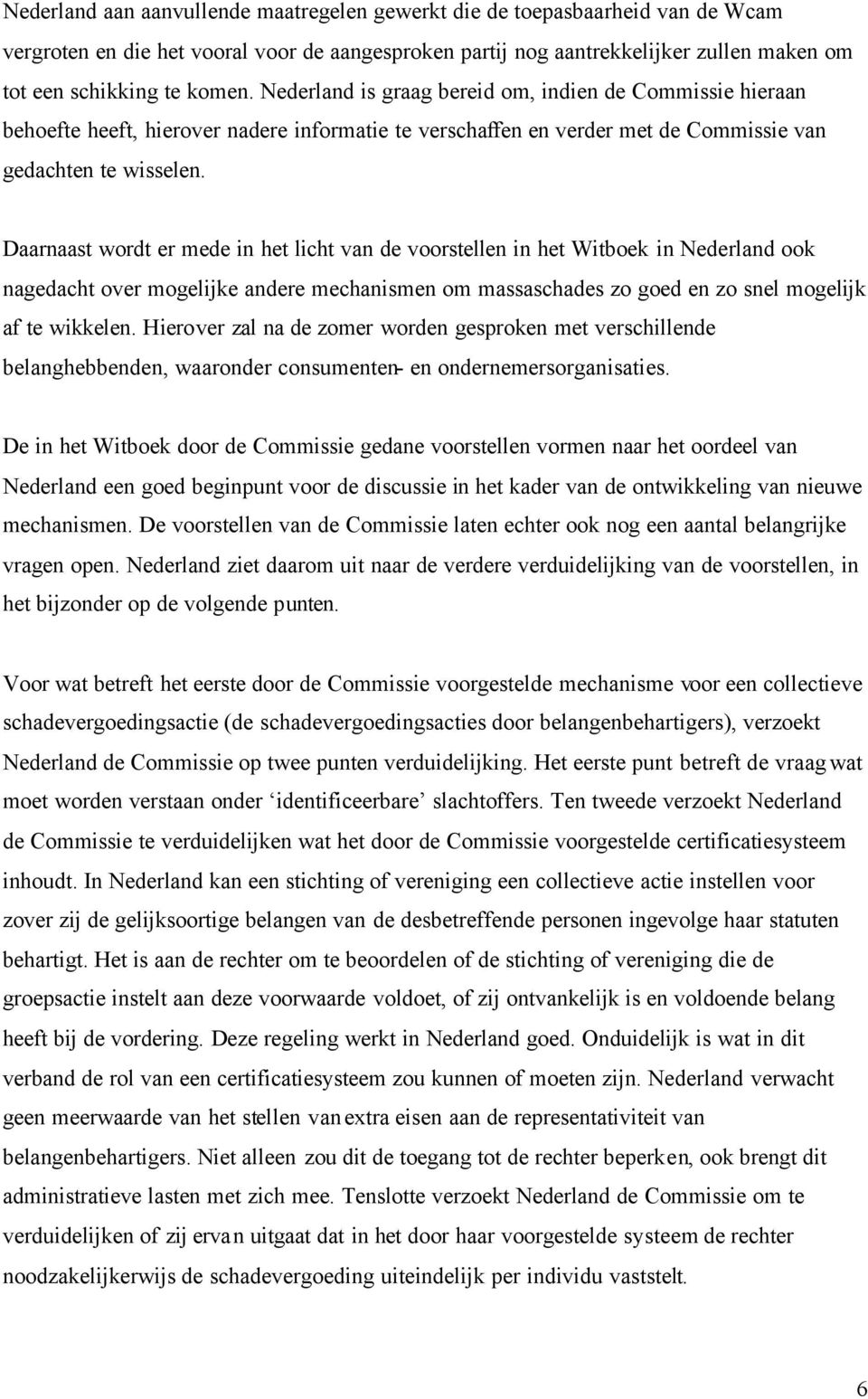 Daarnaast wordt er mede in het licht van de voorstellen in het Witboek in Nederland ook nagedacht over mogelijke andere mechanismen om massaschades zo goed en zo snel mogelijk af te wikkelen.