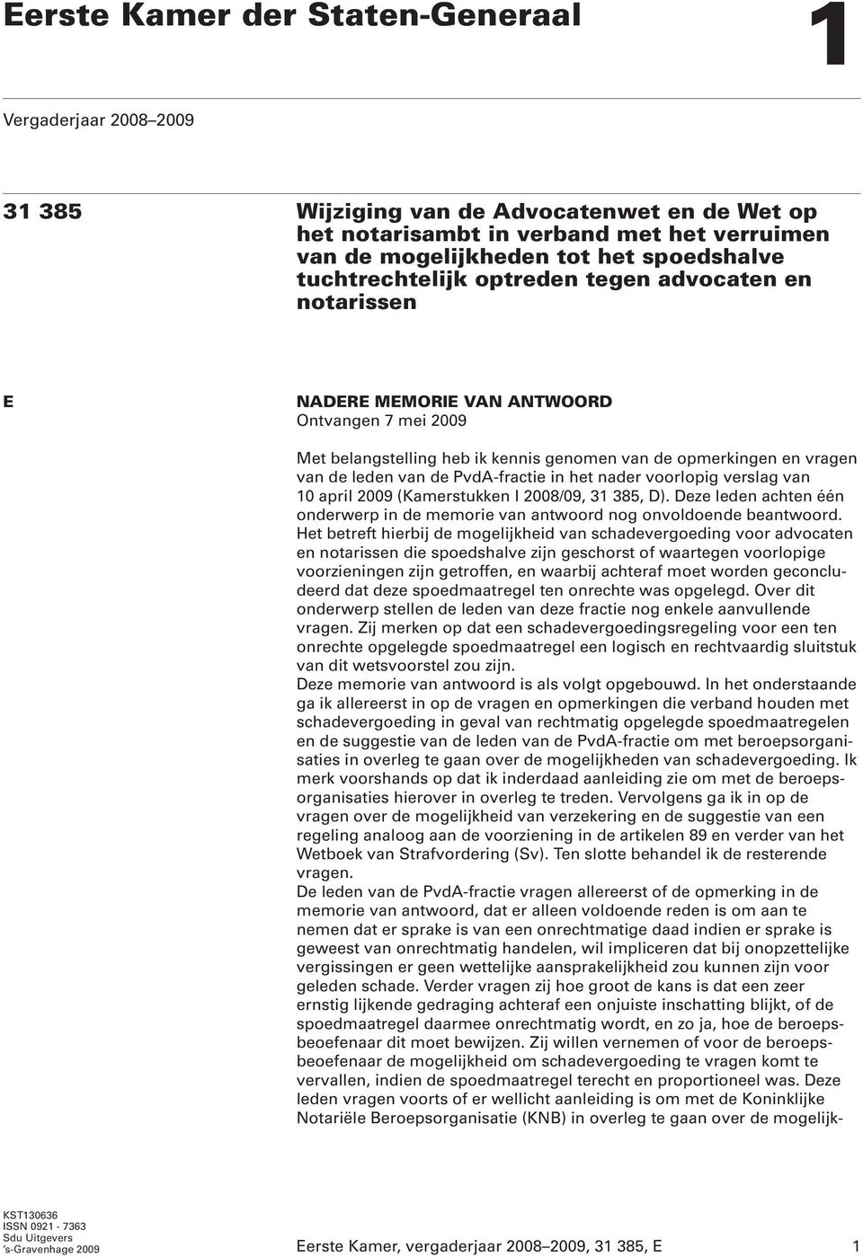 PvdA-fractie in het nader voorlopig verslag van 10 april 2009 (Kamerstukken I 2008/09, 31 385, D). Deze leden achten één onderwerp in de memorie van antwoord nog onvoldoende beantwoord.