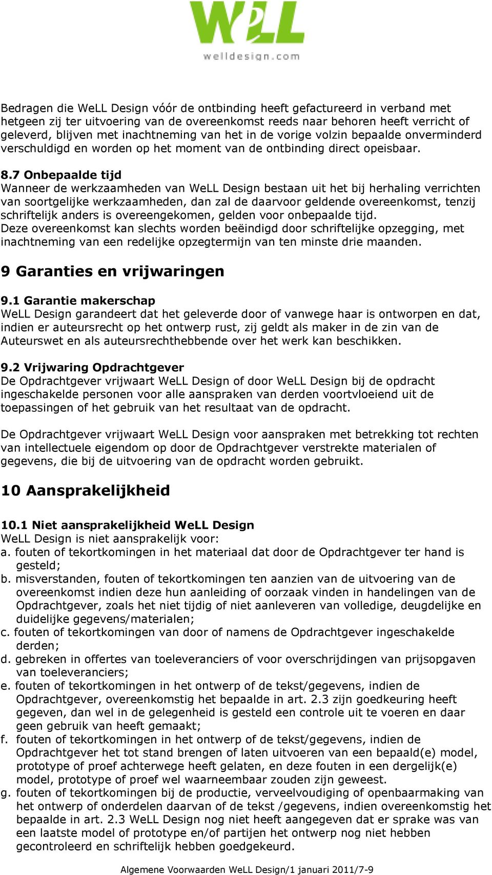 7 Onbepaalde tijd Wanneer de werkzaamheden van WeLL Design bestaan uit het bij herhaling verrichten van soortgelijke werkzaamheden, dan zal de daarvoor geldende overeenkomst, tenzij schriftelijk