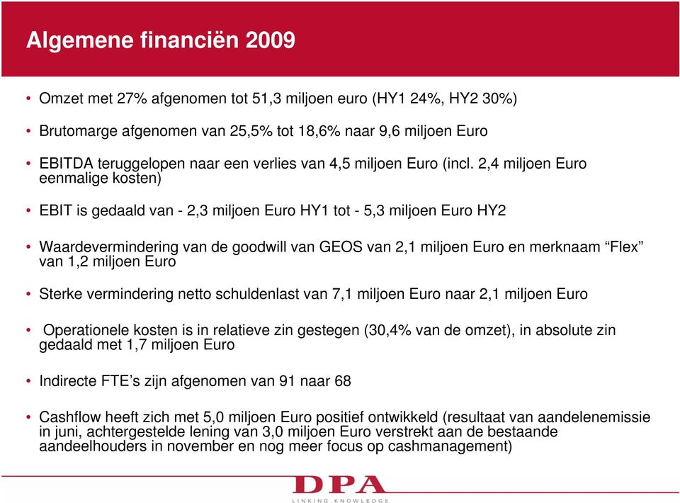 2,4 miljoen Euro eenmalige kosten) EBIT is gedaald van - 2,3 miljoen Euro HY1 tot - 5,3 miljoen Euro HY2 Waardevermindering van de goodwill van GEOS van 2,1 miljoen Euro en merknaam Flex van 1,2