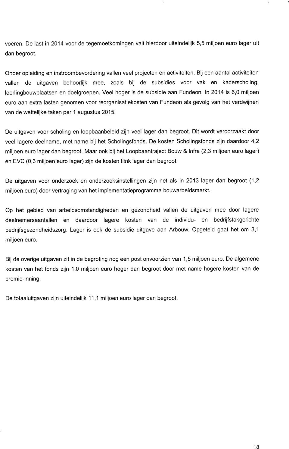 In 2014 is 6,0 miljoen euro aan extra lasten genomen voor reorganisatiekosten van Fundeon als gevolg van het verdwijnen van de wettelijke taken per 1 augustus 2015.