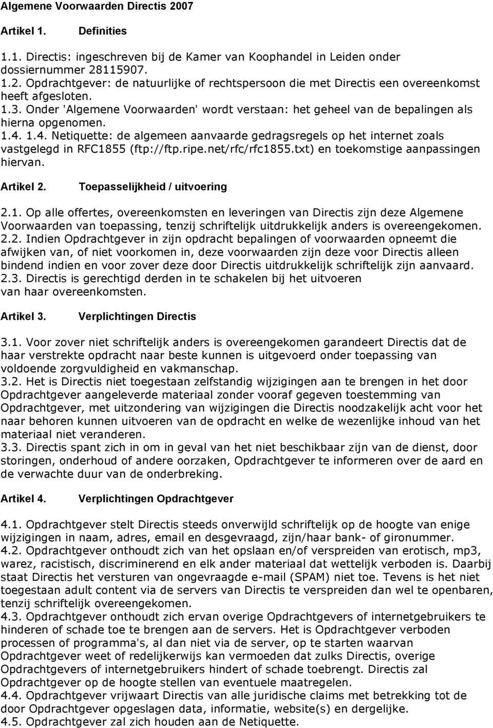 1.4. Netiquette: de algemeen aanvaarde gedragsregels op het internet zoals vastgelegd in RFC1855 (ftp://ftp.ripe.net/rfc/rfc1855.txt) en toekomstige aanpassingen hiervan. Artikel 2.