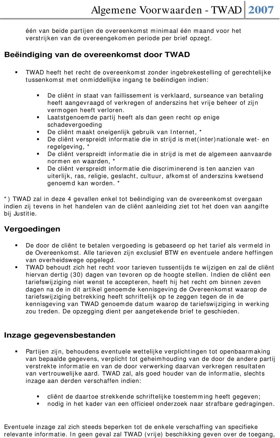 van faillissement is verklaard, surseance van betaling heeft aangevraagd of verkregen of anderszins het vrije beheer of zijn vermogen heeft verloren.