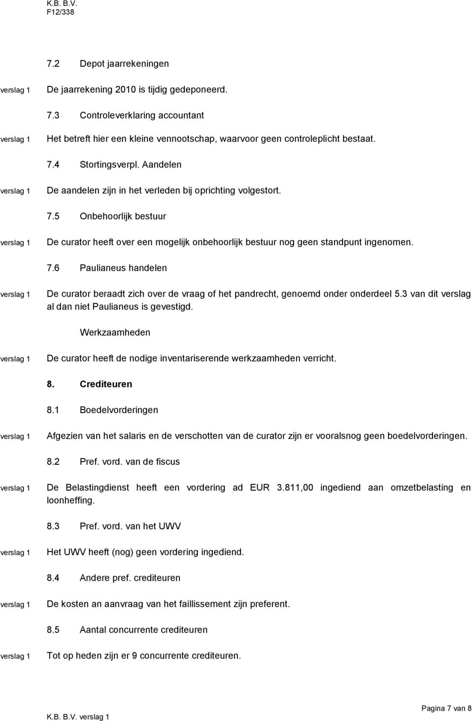 3 van dit verslag al dan niet Paulianeus is gevestigd. De curator heeft de nodige inventariserende werkzaamheden verricht. 8. Crediteuren 8.