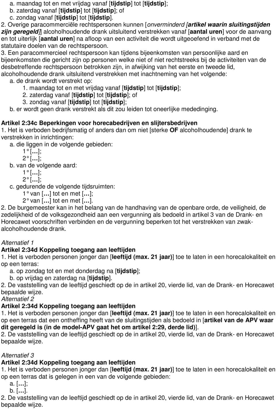 Het is verboden bedrijfsmatig of anders dan om niet [sterke OF alcoholhoudende] drank te verstrekken in inrichtingen: a. die liggen in de volgende gebieden: 1 [ ]; 2 [ ]; b.