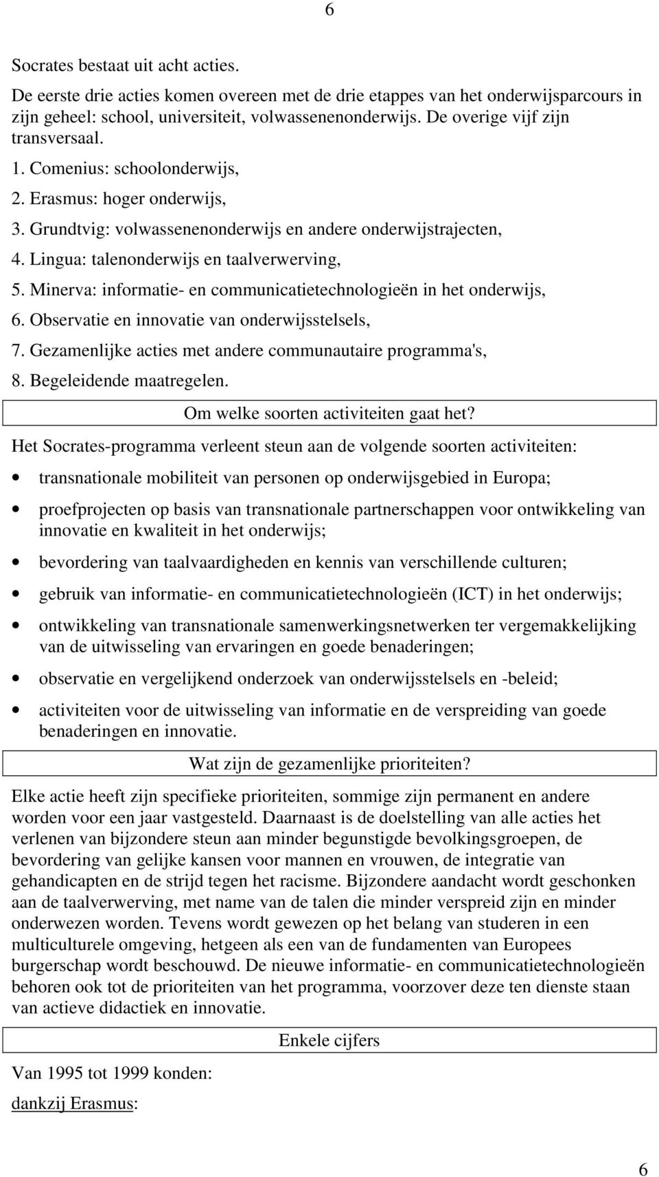 Lingua: talenonderwijs en taalverwerving, 5. Minerva: informatie- en communicatietechnologieën in het onderwijs, 6. Observatie en innovatie van onderwijsstelsels, 7.