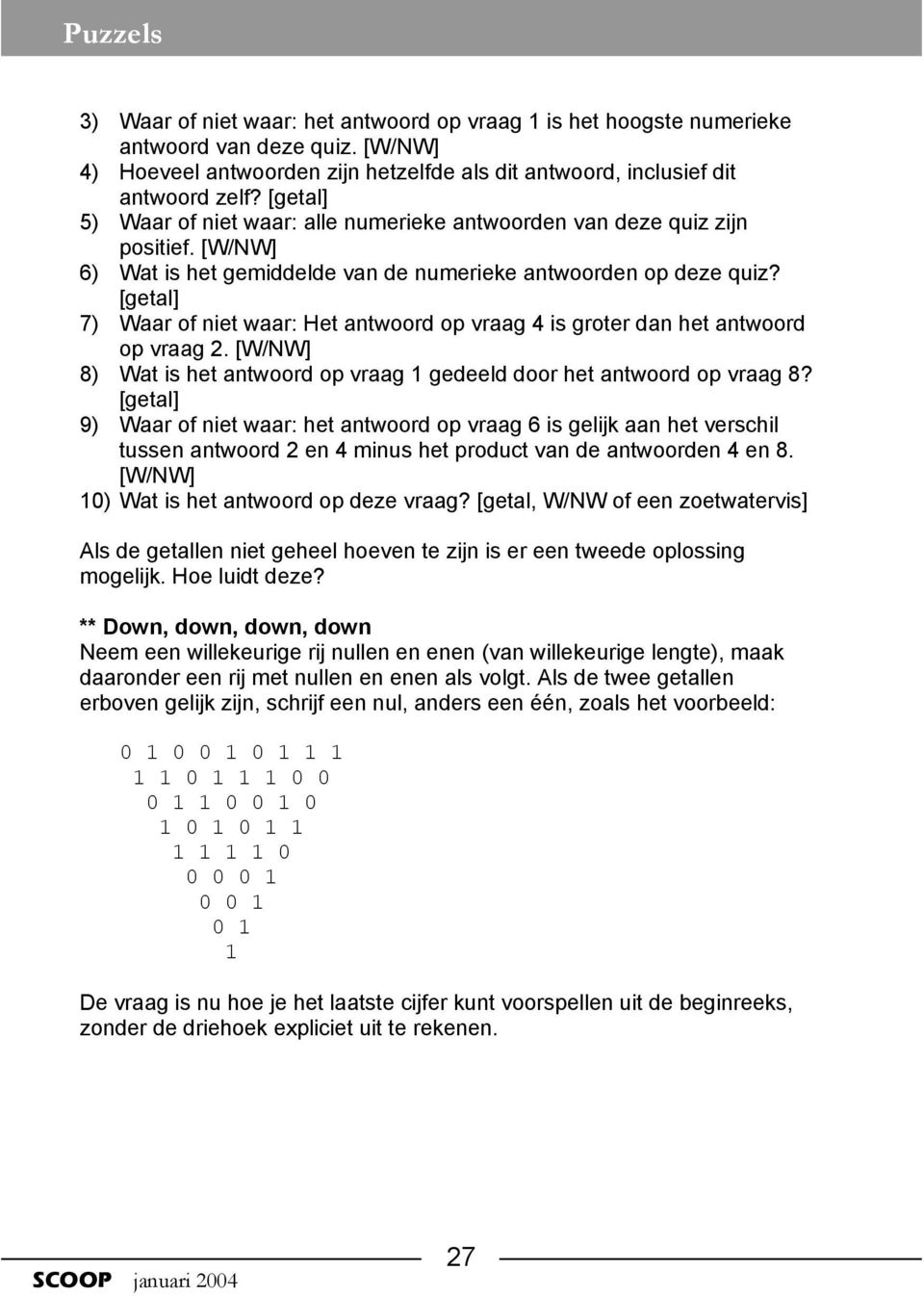 [getal] 7) Waar of niet waar: Het antwoord op vraag 4 is groter dan het antwoord op vraag. [W/W] 8) Wat is het antwoord op vraag gedeeld door het antwoord op vraag 8?