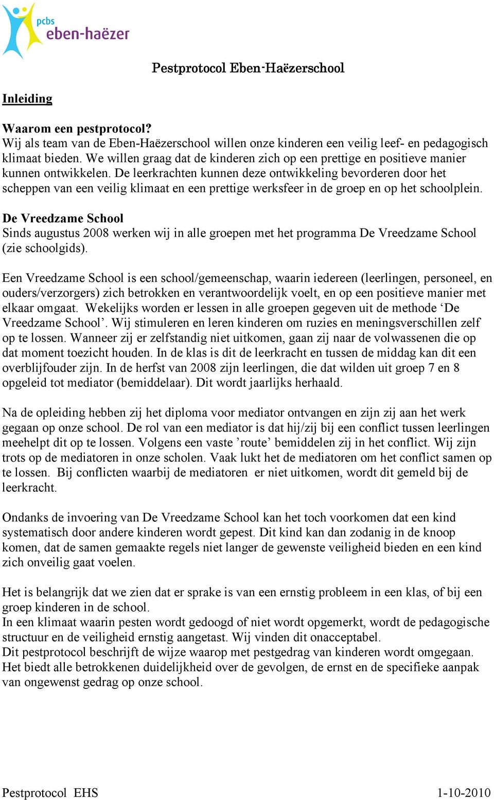 De leerkrachten kunnen deze ontwikkeling bevorderen door het scheppen van een veilig klimaat en een prettige werksfeer in de groep en op het schoolplein.