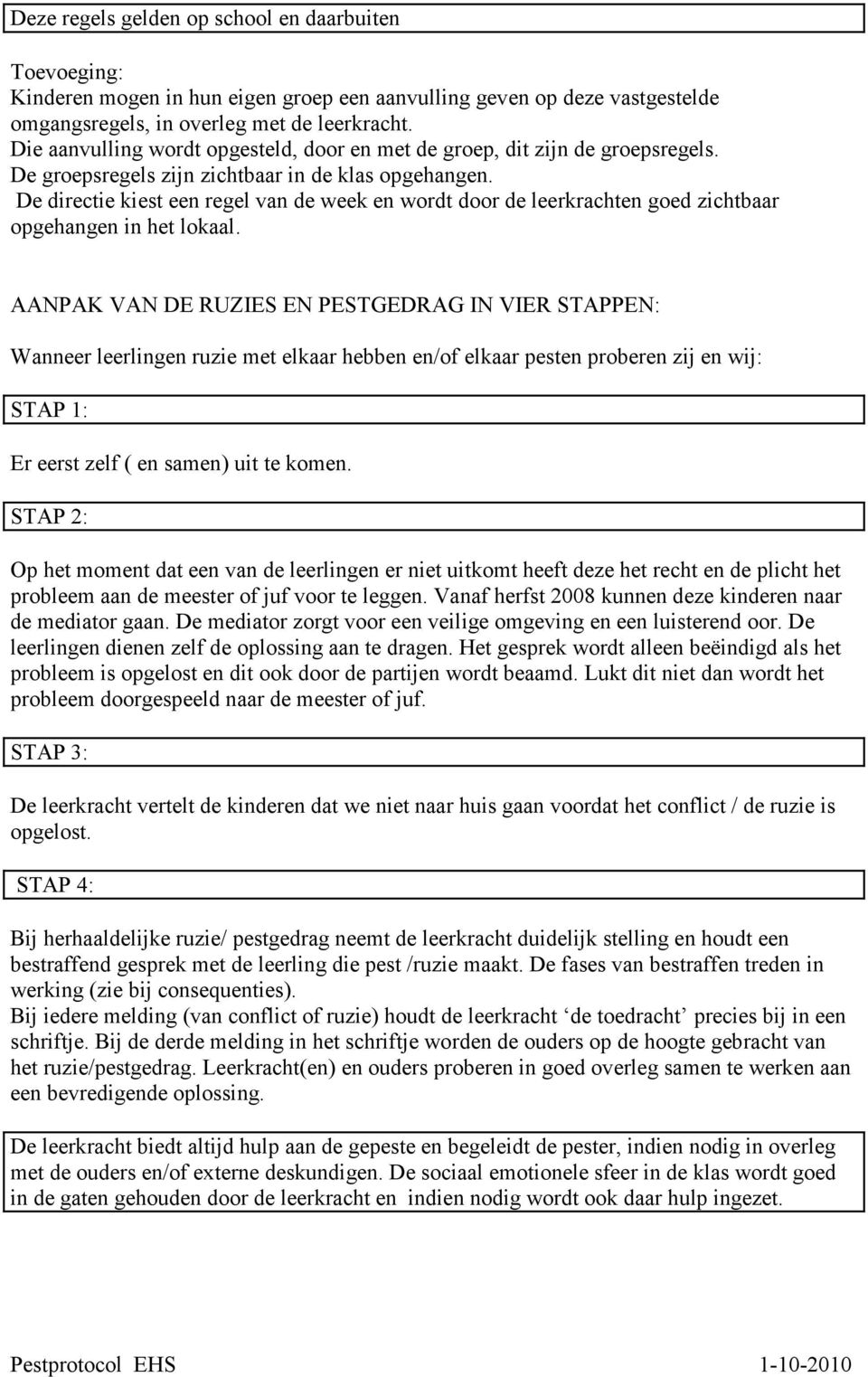 De directie kiest een regel van de week en wordt door de leerkrachten goed zichtbaar opgehangen in het lokaal.