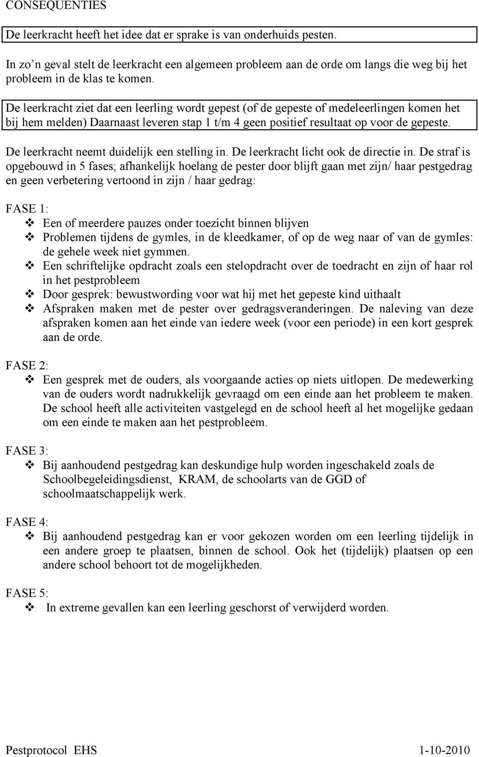 De leerkracht ziet dat een leerling wordt gepest (of de gepeste of medeleerlingen komen het bij hem melden) Daarnaast leveren stap 1 t/m 4 geen positief resultaat op voor de gepeste.