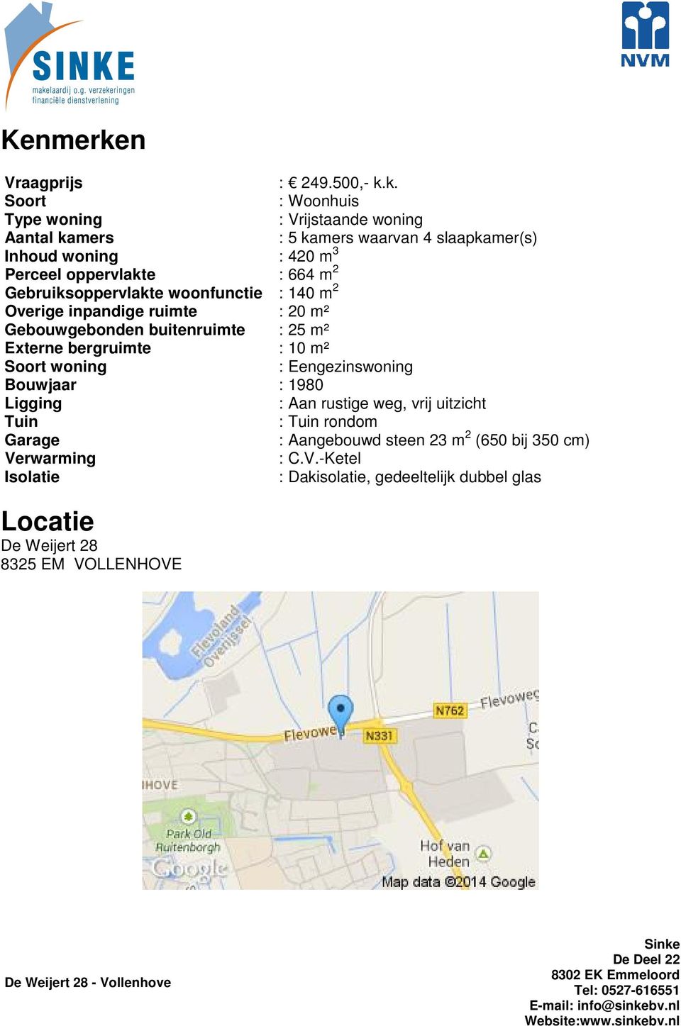 k. Soort : Woonhuis Type woning : Vrijstaande woning Aantal kamers : 5 kamers waarvan 4 slaapkamer(s) Inhoud woning : 420 m 3 Perceel oppervlakte : 664 m 2