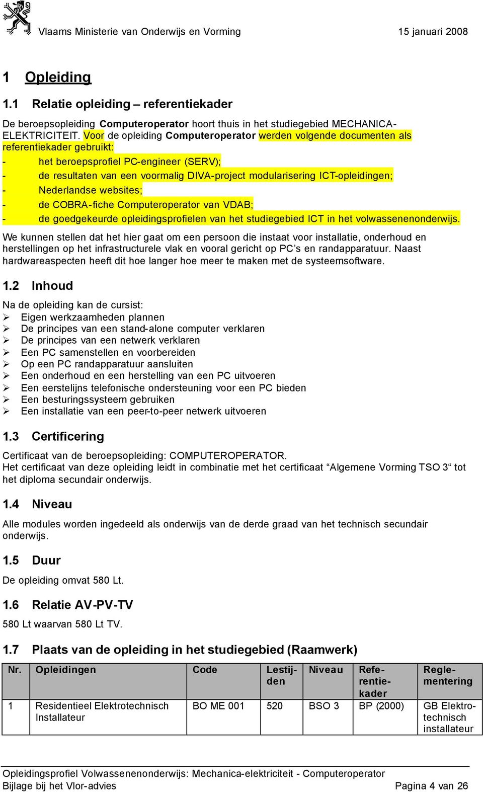 ICT-opleidingen; - Nederlandse websites; - de COBRA-fiche Computeroperator van VDAB; - de goedgekeurde opleidingsprofielen van het studiegebied ICT in het volwassenenonderwijs.