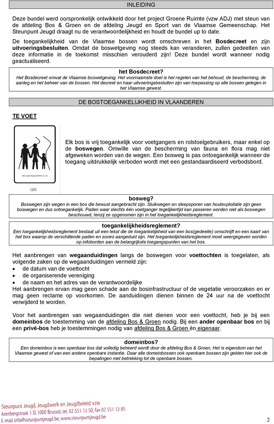 Omdat de boswetgeving nog steeds kan veranderen, zullen gedeelten van deze informatie in de toekomst misschien verouderd zijn! Deze bundel wordt wanneer nodig geactualiseerd. het Bosdecreet?