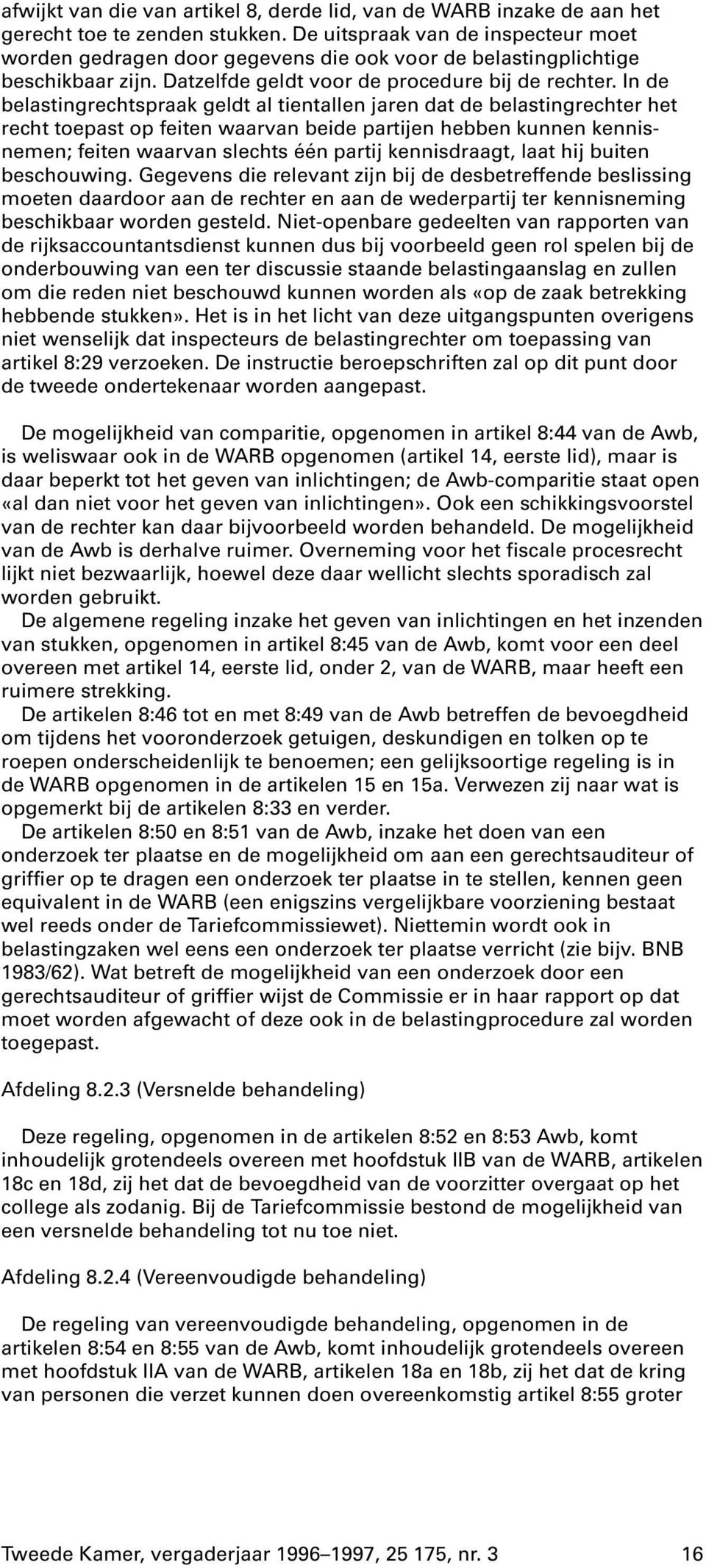 In de belastingrechtspraak geldt al tientallen jaren dat de belastingrechter het recht toepast op feiten waarvan beide partijen hebben kunnen kennisnemen; feiten waarvan slechts één partij