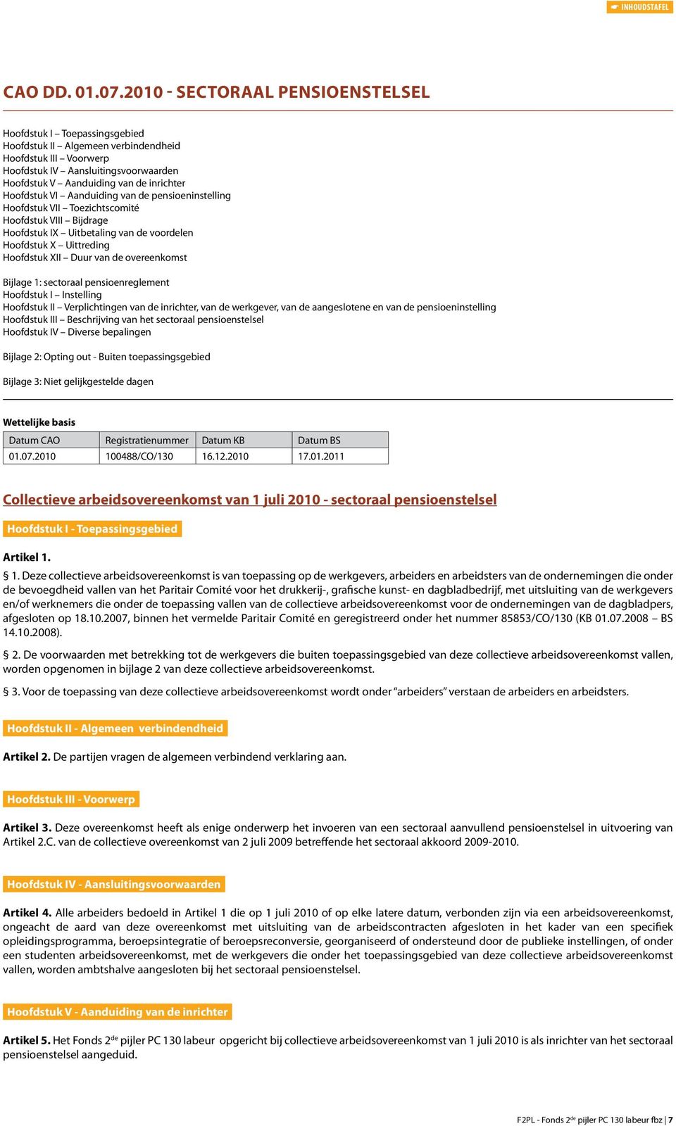 Hoofdstuk VI Aanduiding van de pensioeninstelling Hoofdstuk VII Toezichtscomité Hoofdstuk VIII Bijdrage Hoofdstuk IX Uitbetaling van de voordelen Hoofdstuk X Uittreding Hoofdstuk XII Duur van de