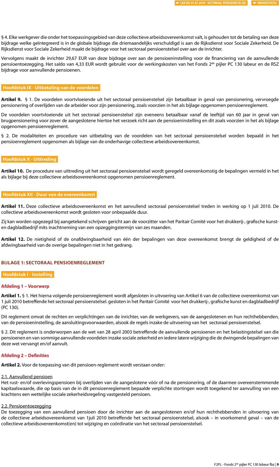 driemaandelijks verschuldigd is aan de Rijksdienst voor Sociale Zekerheid. De Rijksdienst voor Sociale Zekerheid maakt de bijdrage voor het sectoraal pensioenstelsel over aan de inrichter.