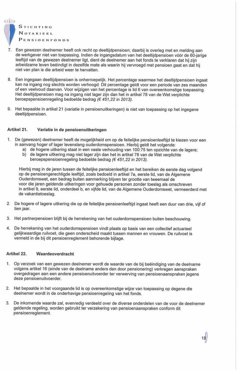 dezelfde mate als waarin hij vervroegd met pensioen gaat en dat hij niet van plan is die arbeid weer te hervatten. Een ingegaan deeltijdpensioen is onherroepelijk.