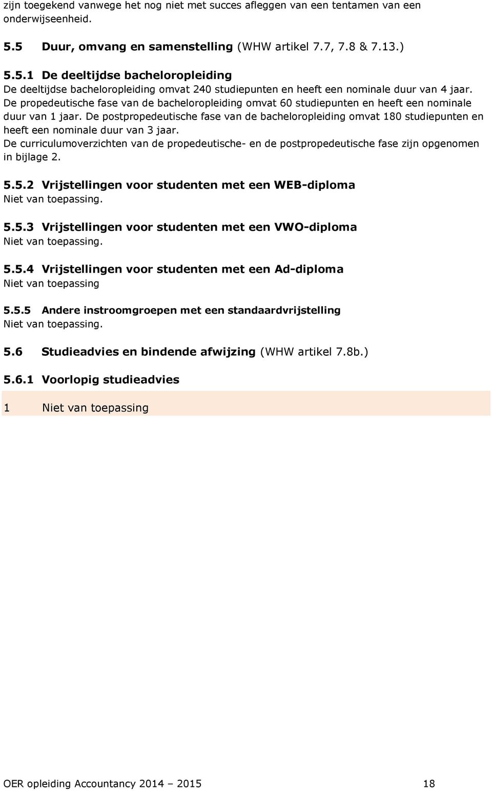 De propedeutische fase van de bacheloropleiding omvat 60 studiepunten en heeft een nominale duur van 1 jaar.