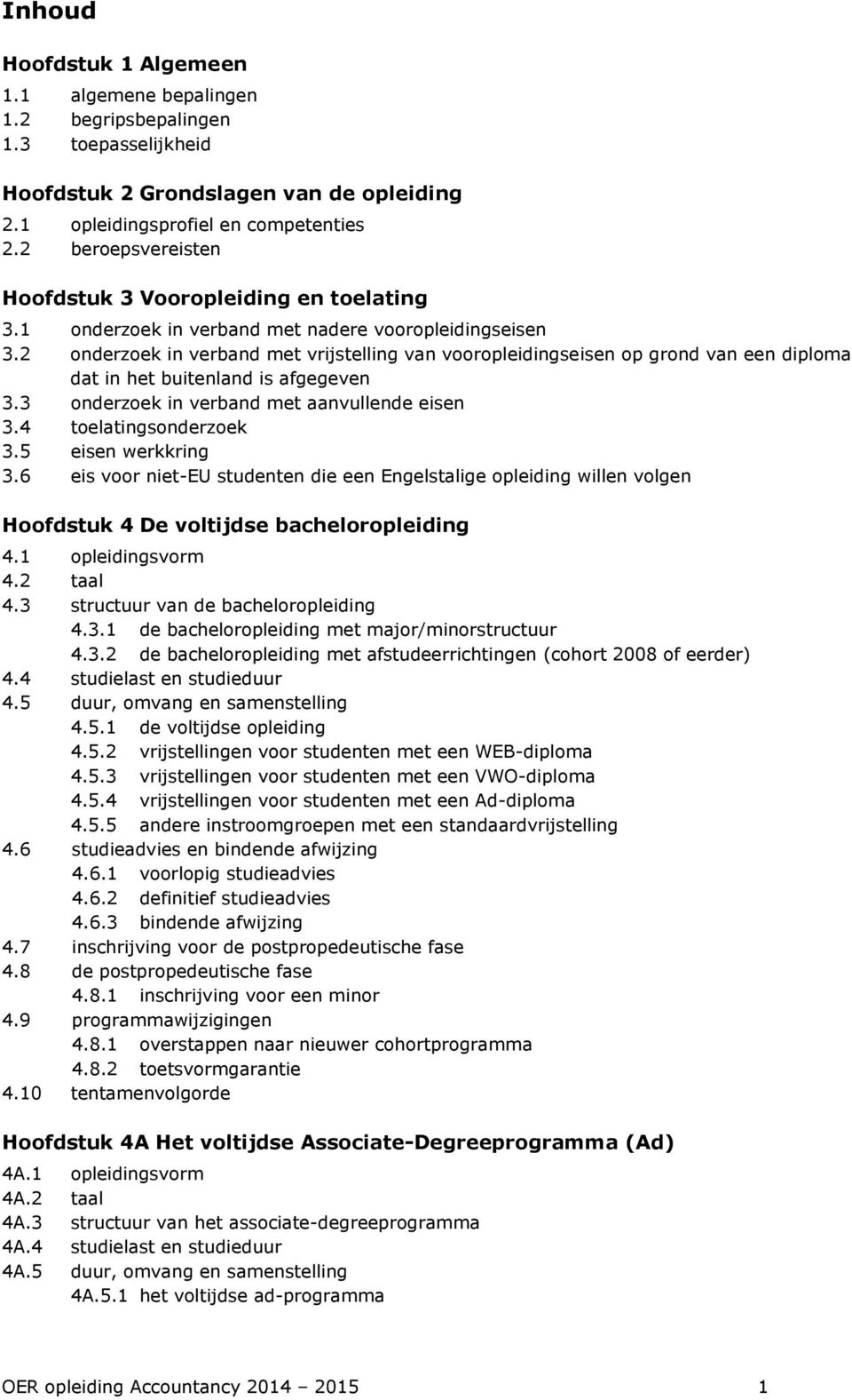 2 onderzoek in verband met vrijstelling van vooropleidingseisen op grond van een diploma dat in het buitenland is afgegeven 3.3 onderzoek in verband met aanvullende eisen 3.4 toelatingsonderzoek 3.