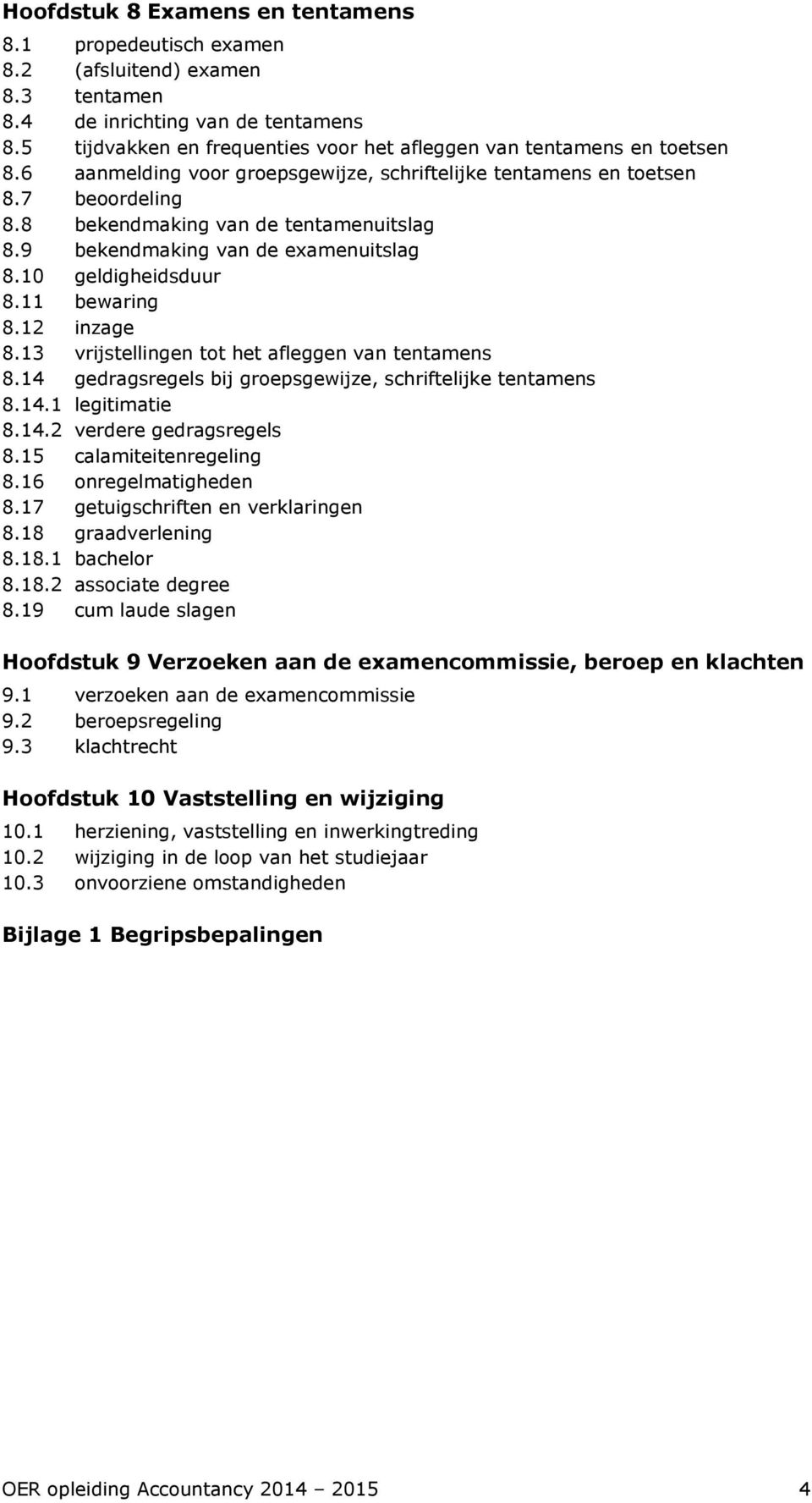 9 bekendmaking van de examenuitslag 8.10 geldigheidsduur 8.11 bewaring 8.12 inzage 8.13 vrijstellingen tot het afleggen van tentamens 8.14 gedragsregels bij groepsgewijze, schriftelijke tentamens 8.