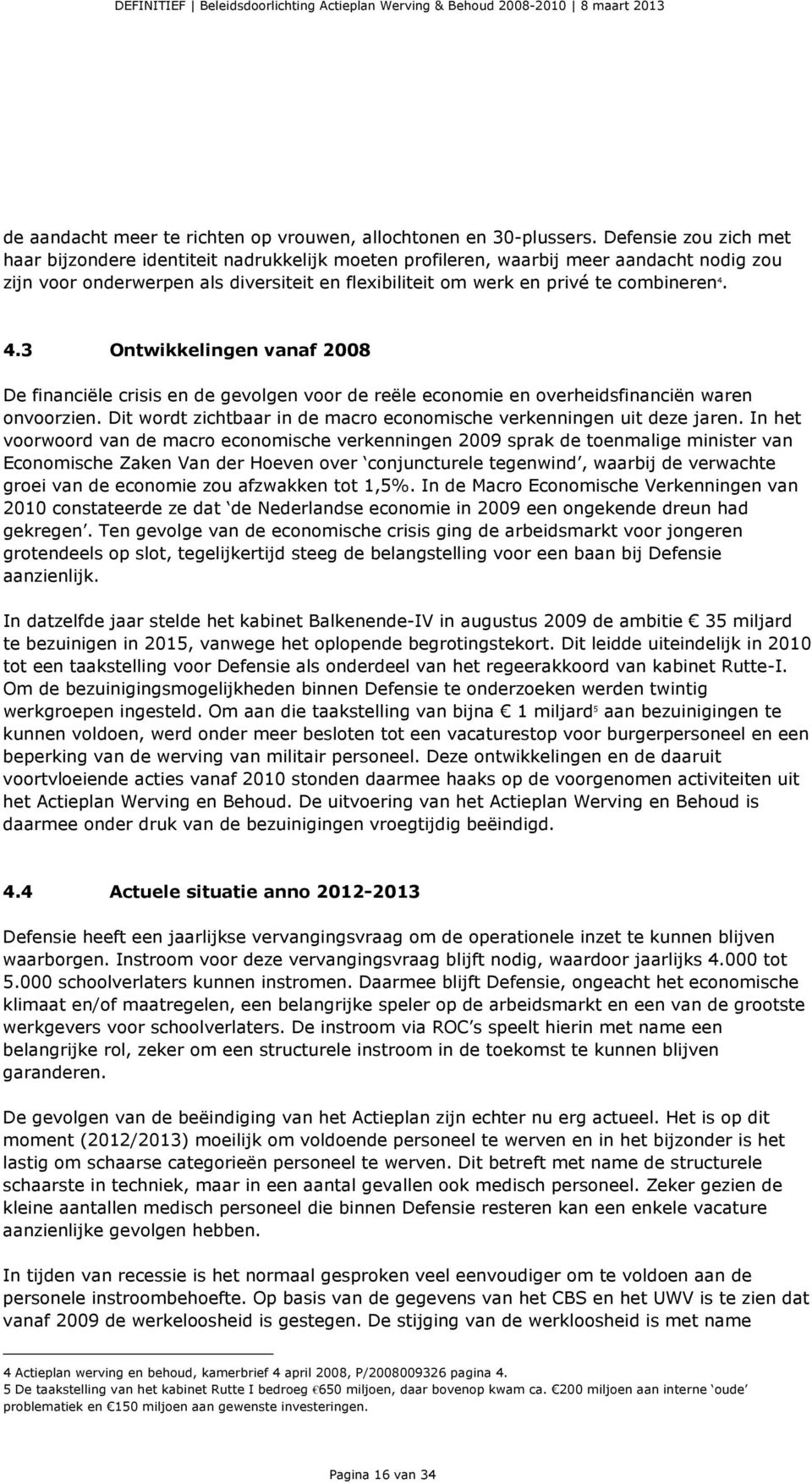 4. 4.3 Ontwikkelingen vanaf 2008 De financiële crisis en de gevolgen voor de reële economie en overheidsfinanciën waren onvoorzien.