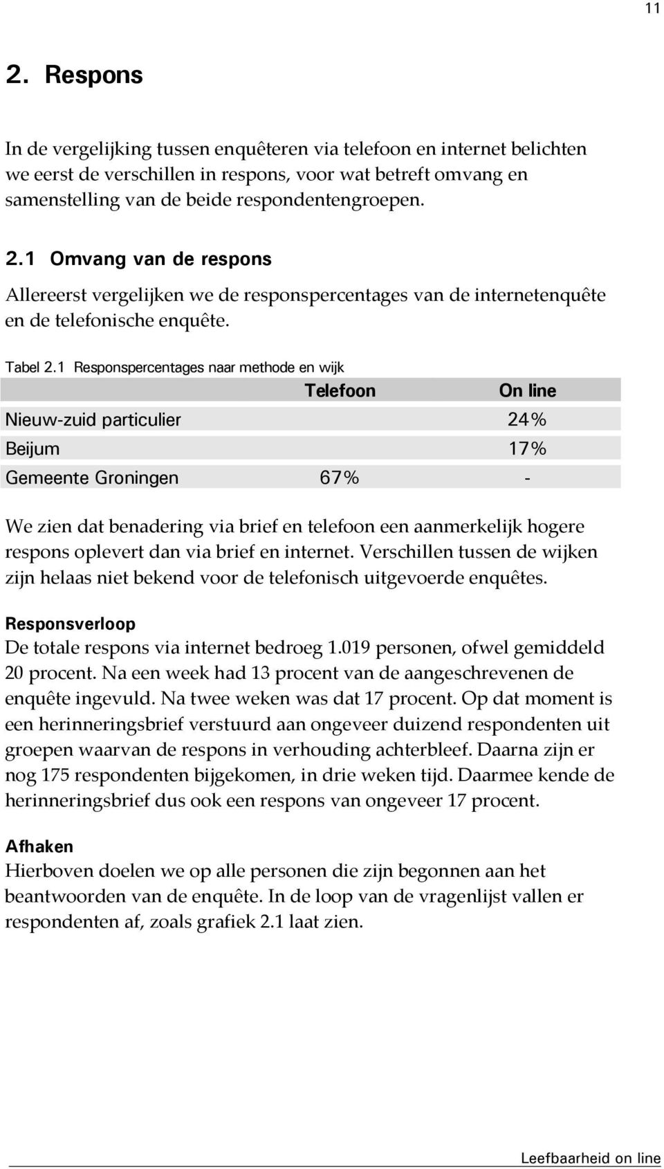 1 Responspercentages naar methode en wijk Telefoon On line Nieuw-zuid particulier 24% Beijum 17% Gemeente Groningen 67% - We zien dat benadering via brief en telefoon een aanmerkelijk hogere respons
