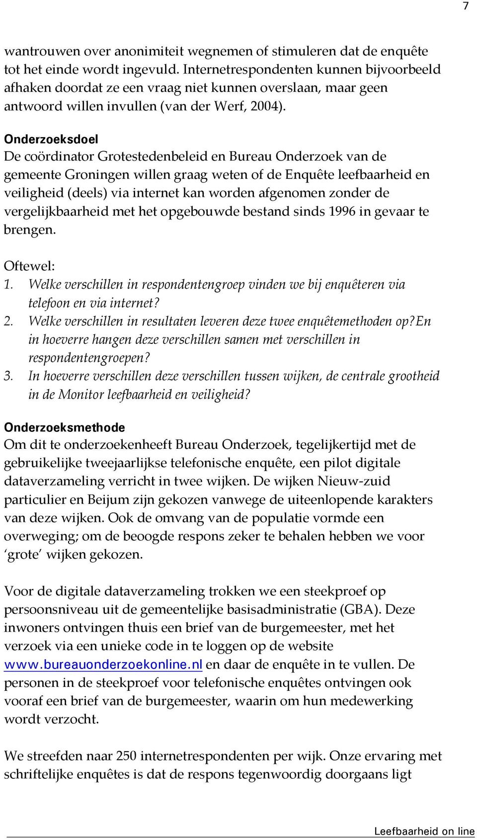 Onderzoeksdoel De coördinator Grotestedenbeleid en Bureau Onderzoek van de gemeente Groningen willen graag weten of de Enquête leefbaarheid en veiligheid (deels) via internet kan worden afgenomen