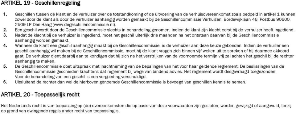 worden gemaakt bij de Geschillencommissie Verhuizen, Bordewijklaan 46, Postbus 90600, 25