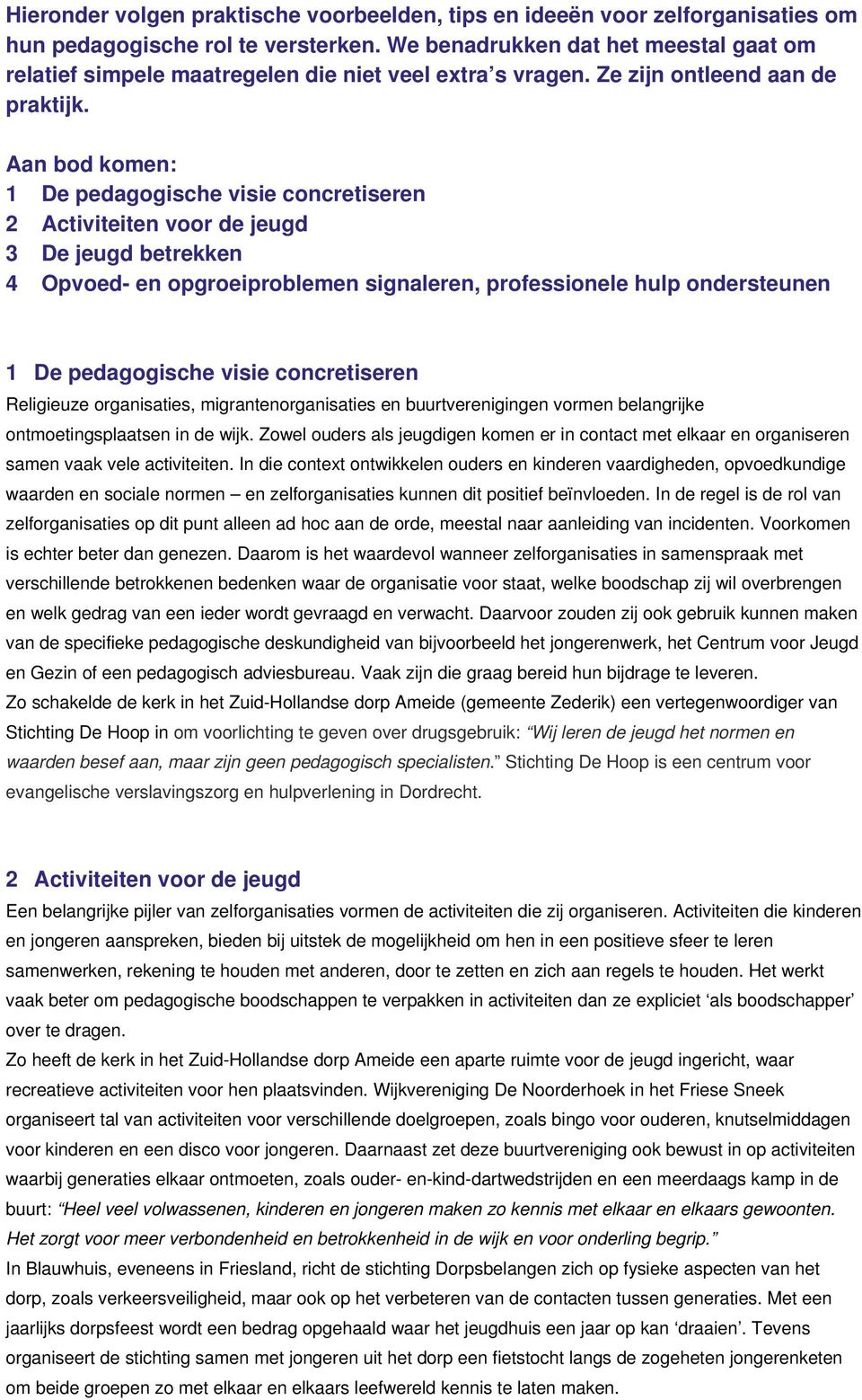 Aan bod komen: 1 De pedagogische visie concretiseren 2 Activiteiten voor de jeugd 3 De jeugd betrekken 4 Opvoed- en opgroeiproblemen signaleren, professionele hulp ondersteunen 1 De pedagogische