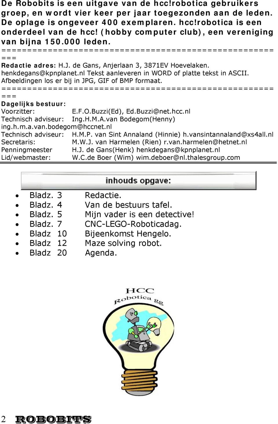 henkdegans@kpnplanet.nl Tekst aanleveren in WORD of platte tekst in ASCII. Afbeeldingen los er bij in JPG, GIF of BMP formaat.