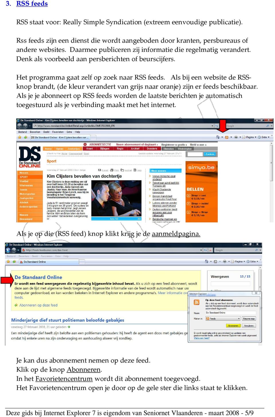 Als bij een website de RSSknop brandt, (de kleur verandert van grijs naar oranje) zijn er feeds beschikbaar.