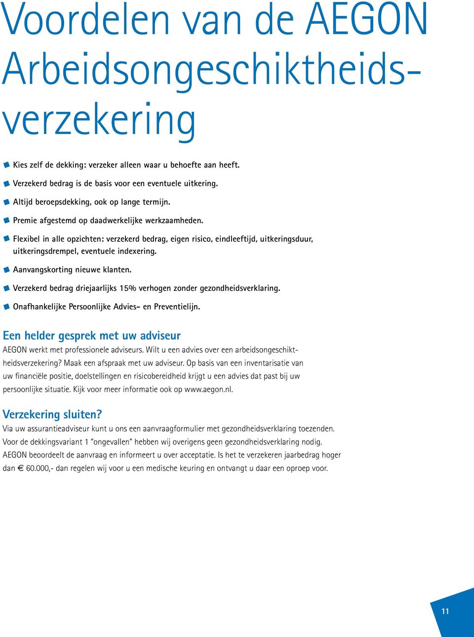 Flexibel in alle opzichten: verzekerd bedrag, eigen risico, eindleeftijd, uitkeringsduur, uitkeringsdrempel, eventuele indexering. Aanvangskorting nieuwe klanten.