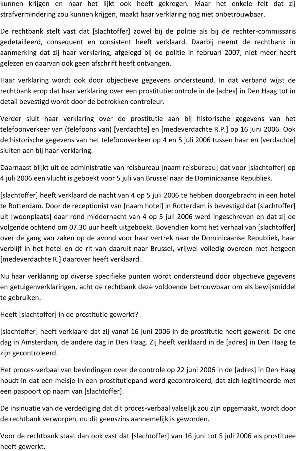 Daarbij neemt de rechtbank in aanmerking dat zij haar verklaring, afgelegd bij de politie in februari 2007, niet meer heeft gelezen en daarvan ook geen afschrift heeft ontvangen.