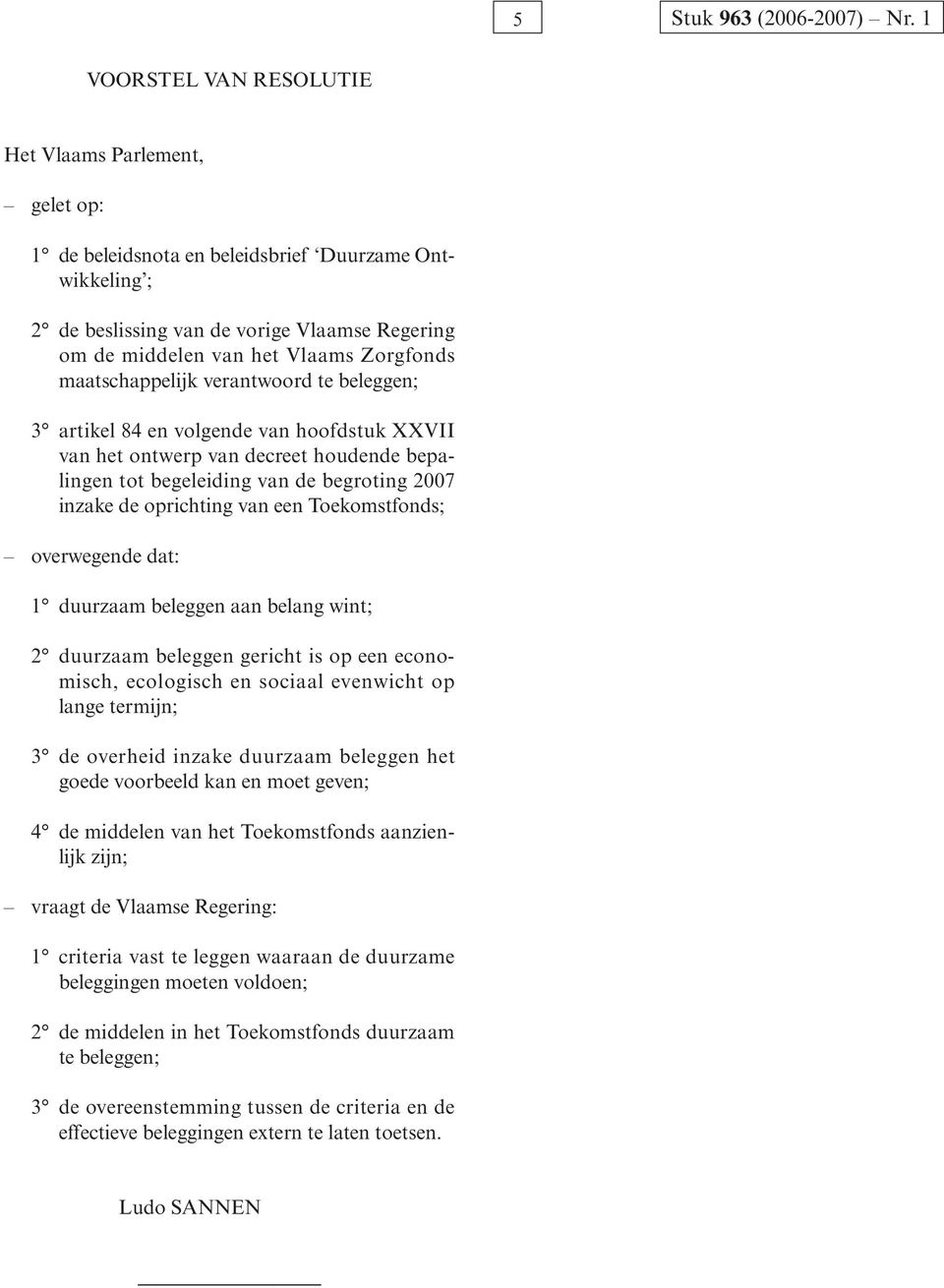 Zorgfonds maatschappelijk verantwoord te beleggen; 3 artikel 84 en volgende van hoofdstuk XXVII van het ontwerp van decreet houdende bepalingen tot begeleiding van de begroting 2007 inzake de