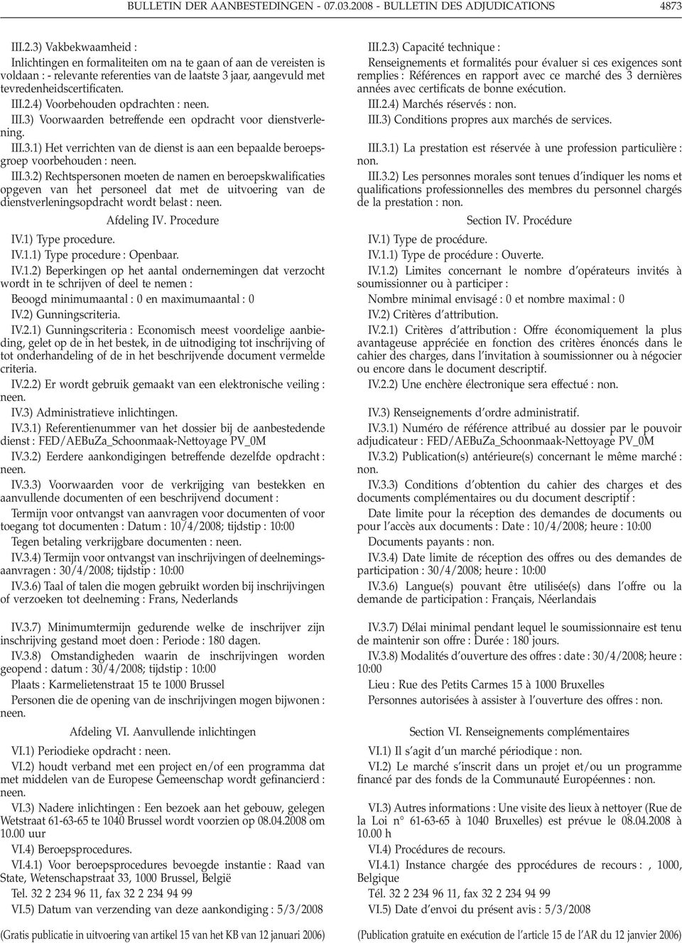 1) Type procedure. IV.1.1) Type procedure Openbaar. IV.1.2) Beperkingen op het aantal ondernemingen dat verzocht wordt in te schrijven of deel te nemen Beoogd minimumaantal 0 en maximumaantal 0 IV.