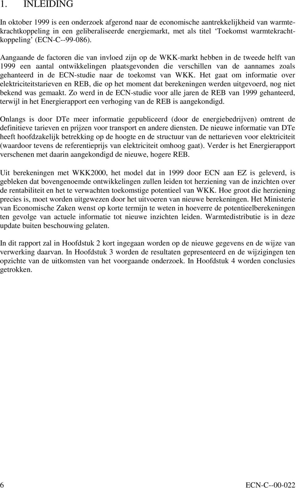 Aangaande de factoren die van invloed zijn op de WKK-markt hebben in de tweede helft van 1999 een aantal ontwikkelingen plaatsgevonden die verschillen van de aannames zoals gehanteerd in de