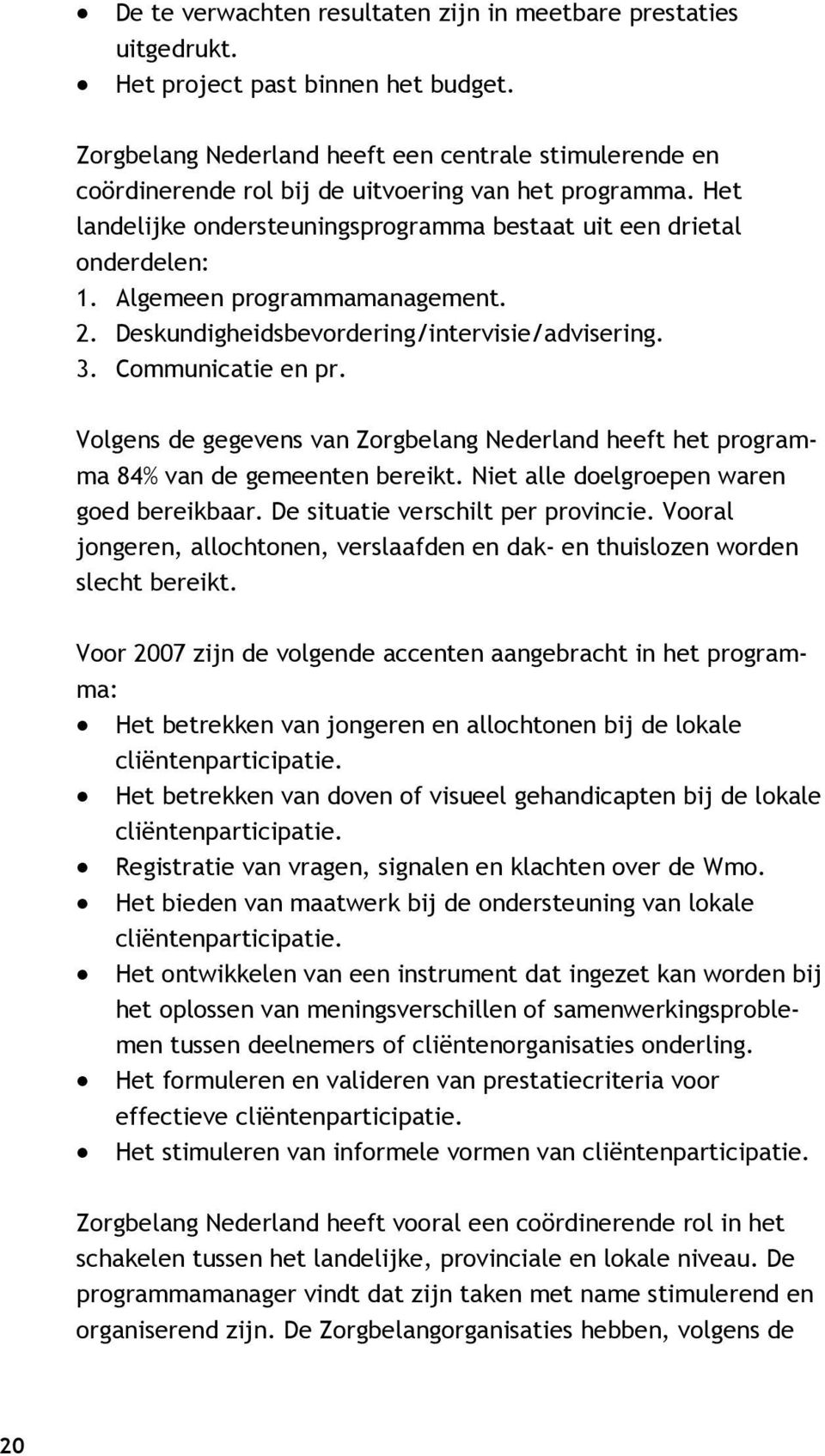 Algemeen programmamanagement. 2. Deskundigheidsbevordering/intervisie/advisering. 3. Communicatie en pr. Volgens de gegevens van Zorgbelang Nederland heeft het programma 84% van de gemeenten bereikt.