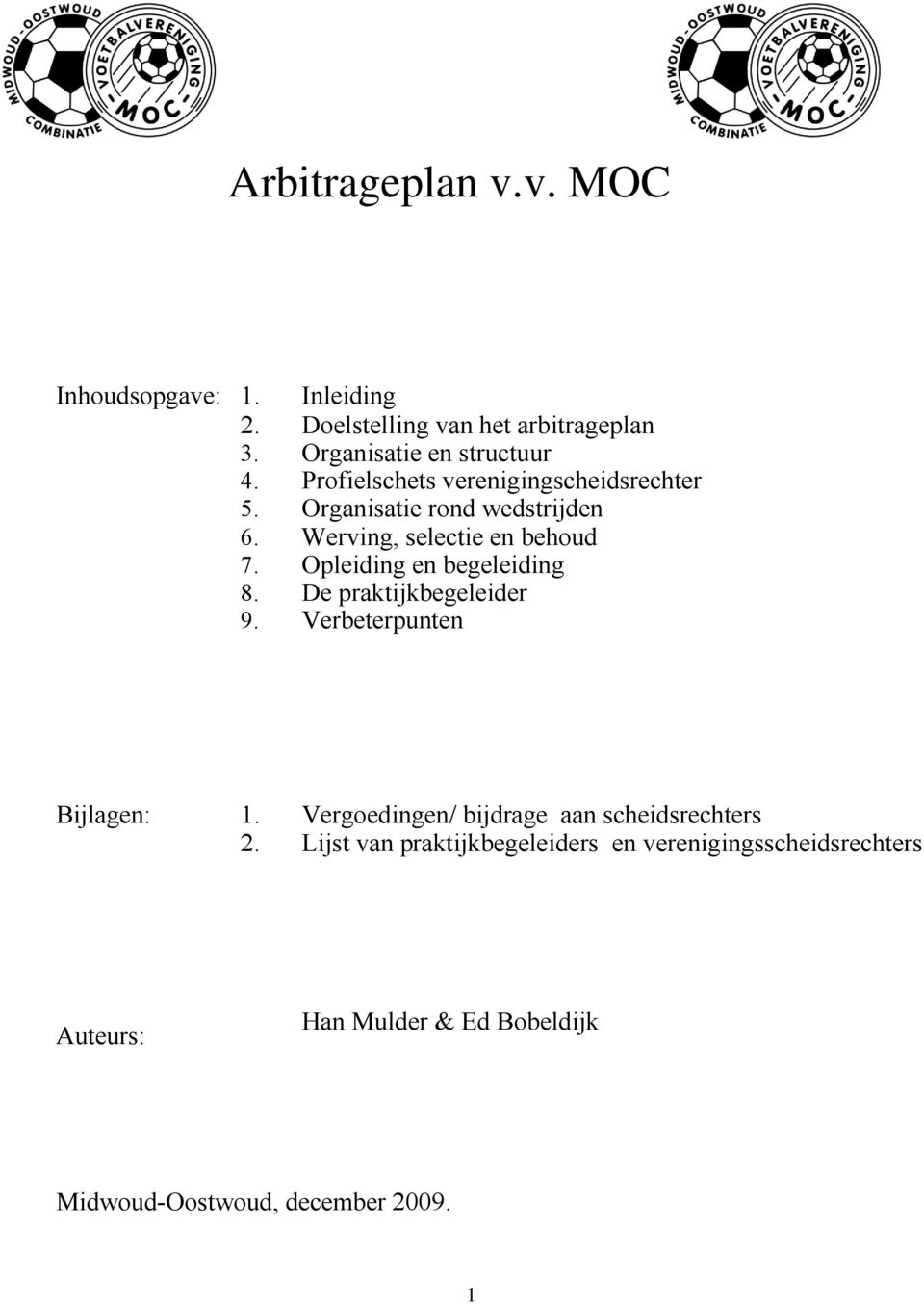 rond wedstrijden Werving, selectie en behoud Opleiding en begeleiding De praktijkbegeleider Verbeterpunten Bijlagen: 1.