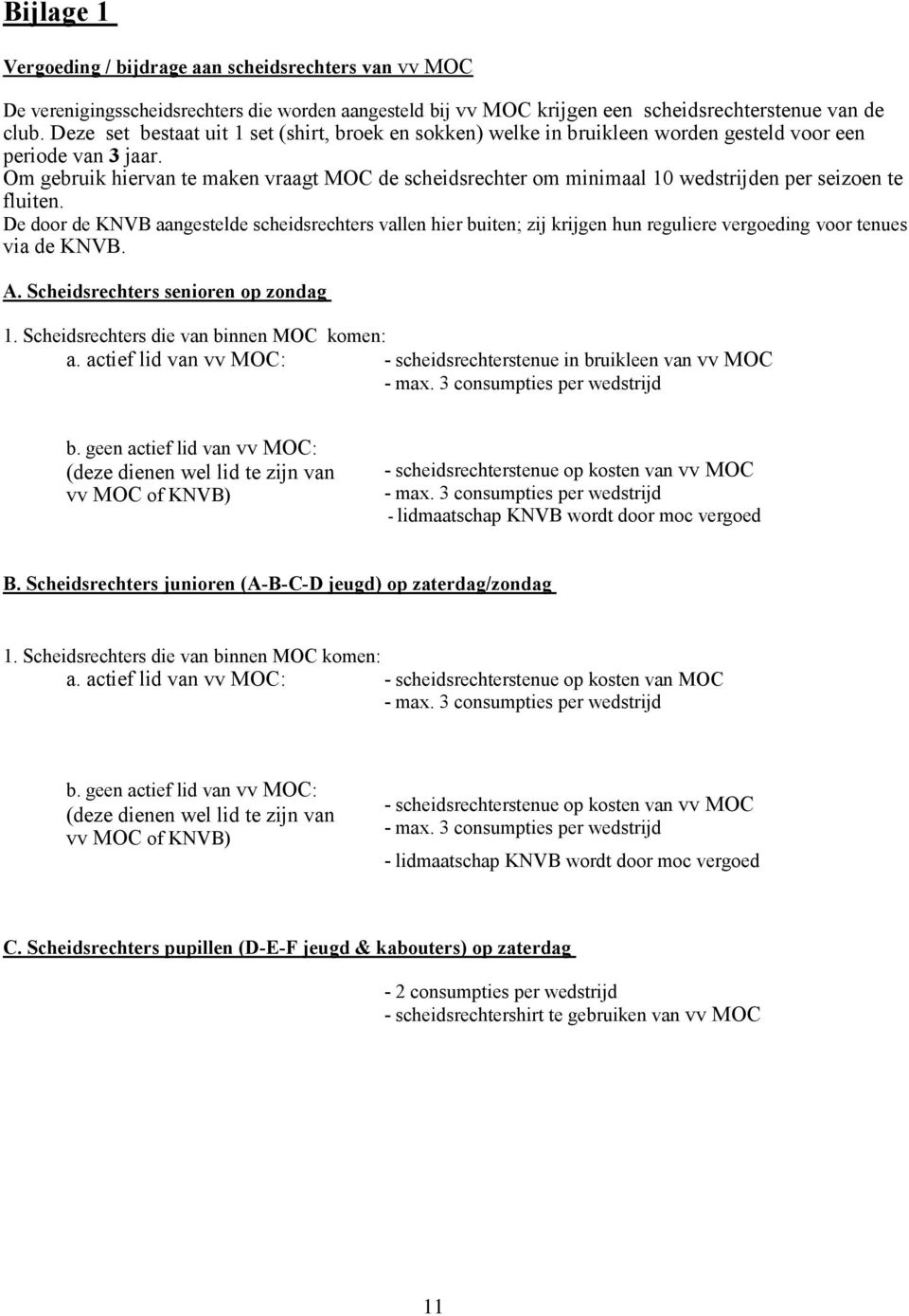 Om gebruik hiervan te maken vraagt MOC de scheidsrechter om minimaal 10 wedstrijden per seizoen te fluiten.