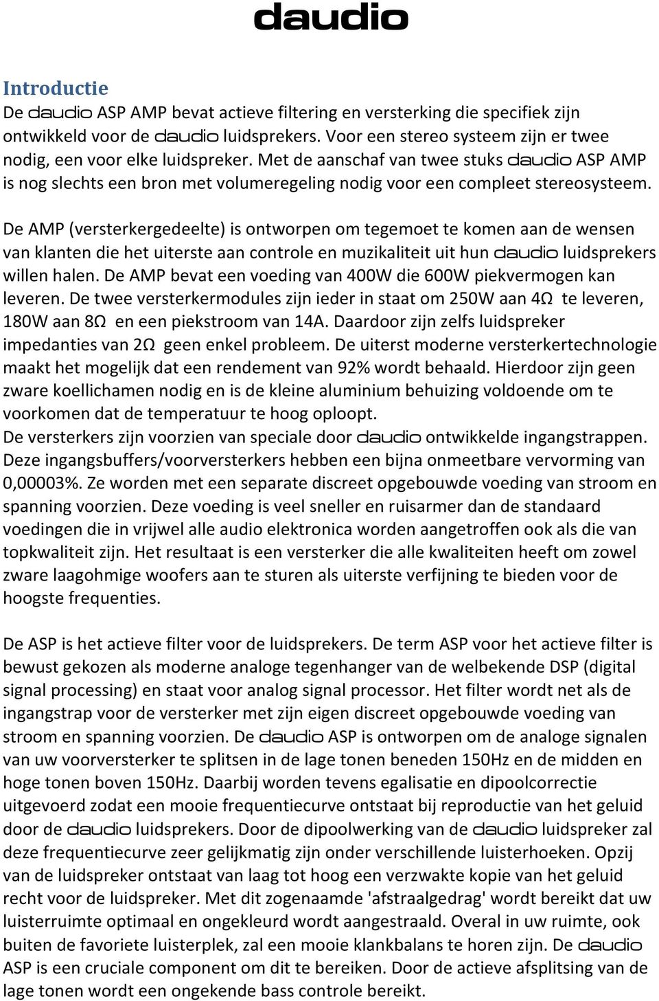 De AMP (versterkergedeelte) is ontworpen om tegemoet te komen aan de wensen van klanten die het uiterste aan controle en muzikaliteit uit hun daudio luidsprekers willen halen.