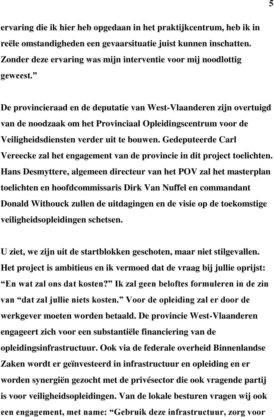 De provincieraad en de deputatie van West-Vlaanderen zijn overtuigd van de noodzaak om het Provinciaal Opleidingscentrum voor de Veiligheidsdiensten verder uit te bouwen.