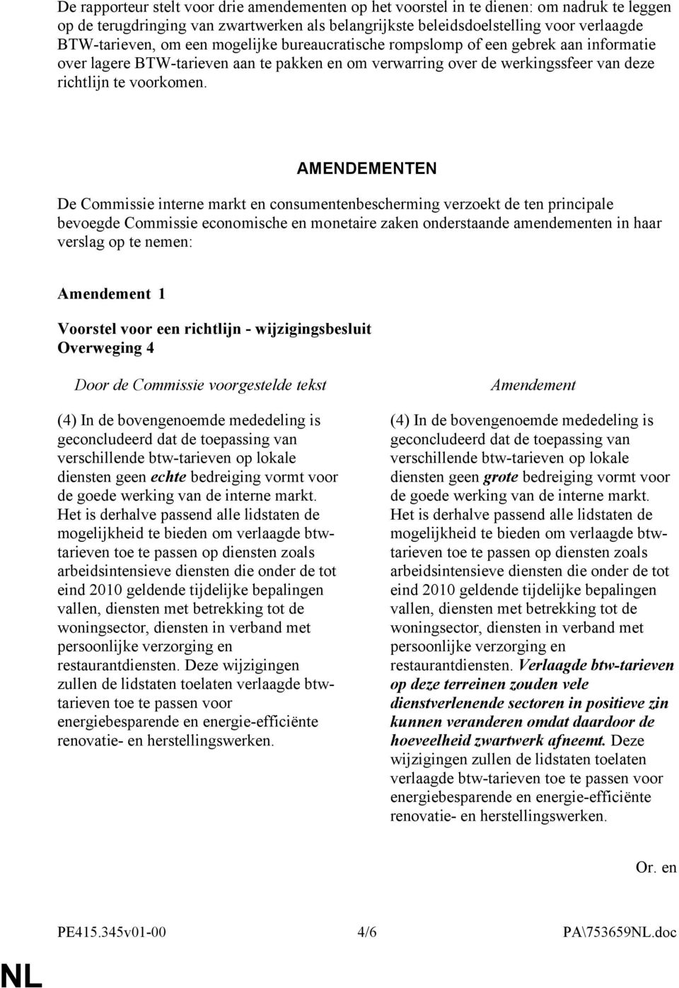 AMENDEMENTEN De Commissie interne markt en consumentenbescherming verzoekt de ten principale bevoegde Commissie economische en monetaire zaken onderstaande amendementen in haar verslag op te nemen: