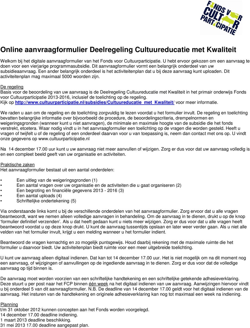 Een ander belangrijk onderdeel is het activiteitenplan dat u bij deze aanvraag kunt uploaden. Dit activiteitenplan mag maximaal 5000 woorden zijn.