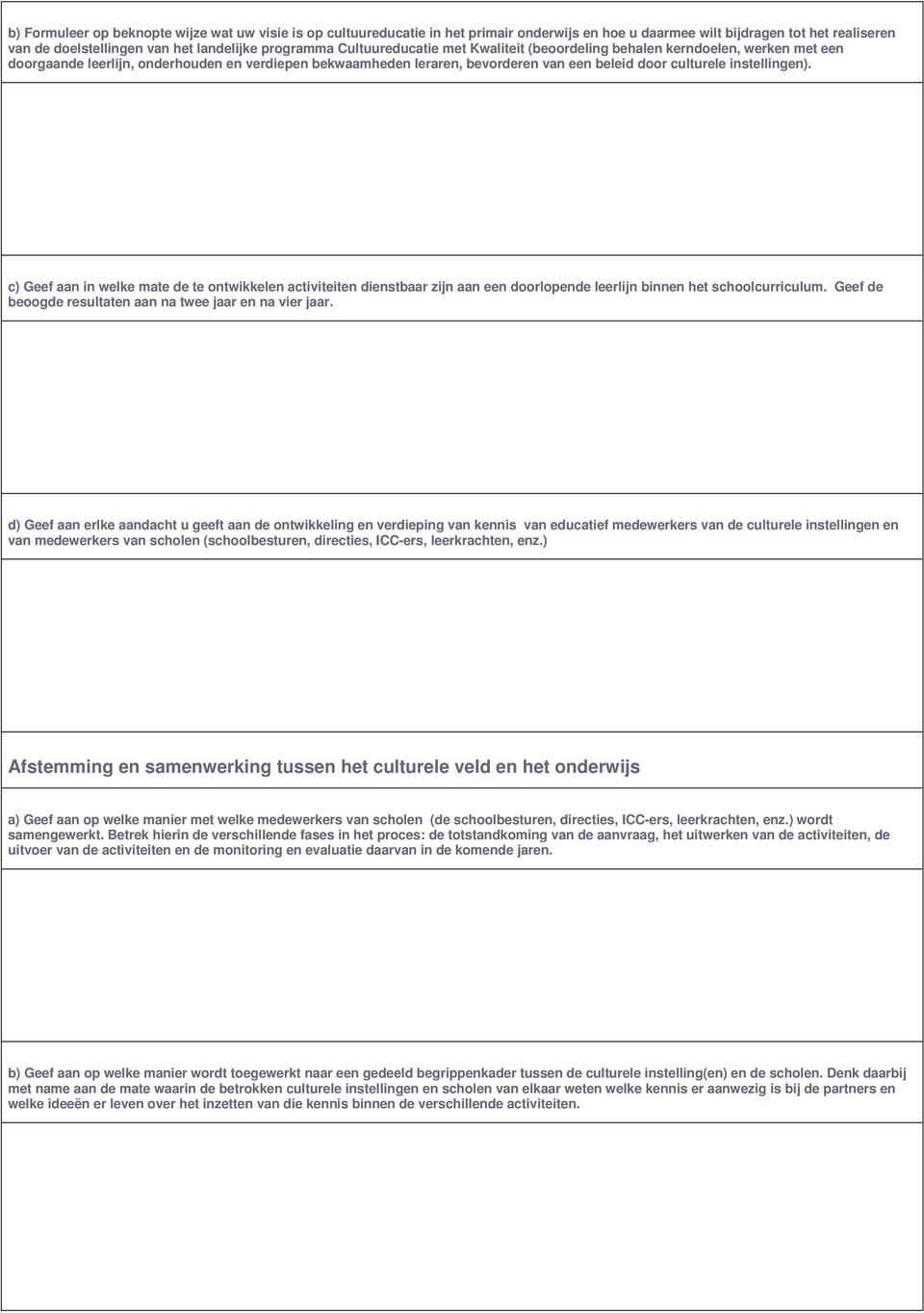 instellingen). c) Geef aan in welke mate de te ontwikkelen activiteiten dienstbaar zijn aan een doorlopende leerlijn binnen het schoolcurriculum.