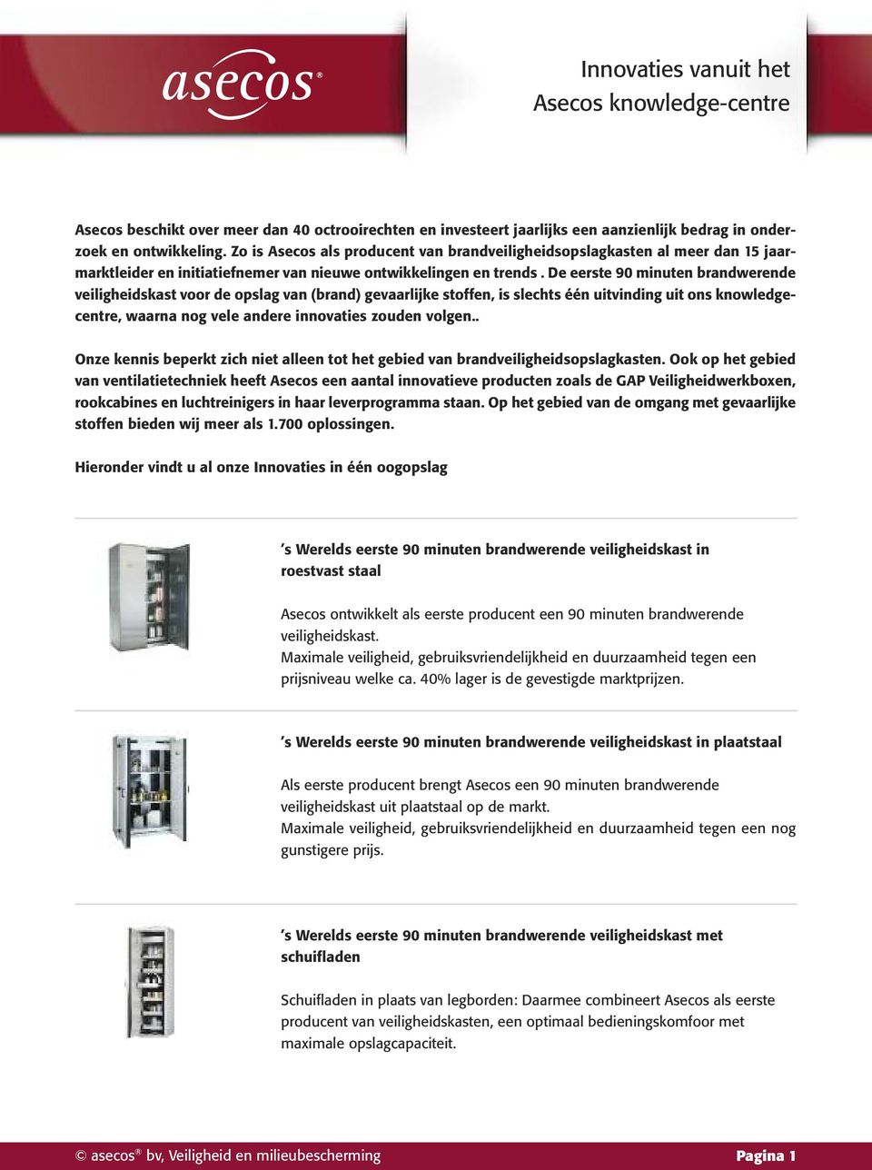 De eerste 90 minuten brandwerende veiligheidskast voor de opslag van (brand) gevaarlijke stoffen, is slechts één uitvinding uit ons knowledgecentre, waarna nog vele andere innovaties zouden volgen.