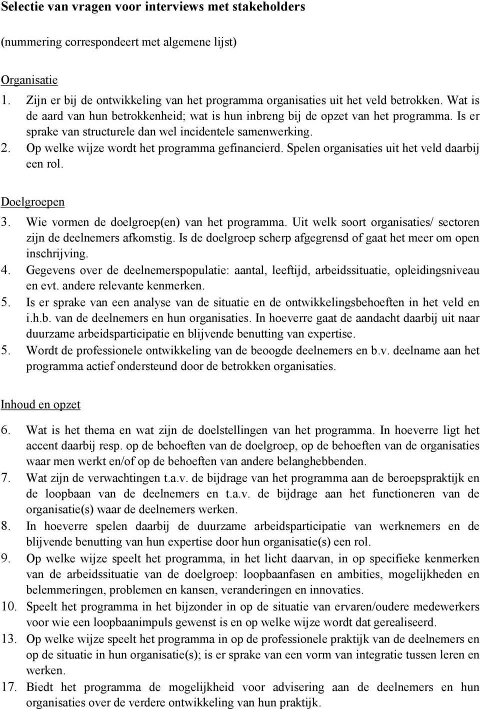 Op welke wijze wordt het programma gefinancierd. Spelen organisaties uit het veld daarbij een rol. Doelgroepen 3. Wie vormen de doelgroep(en) van het programma.