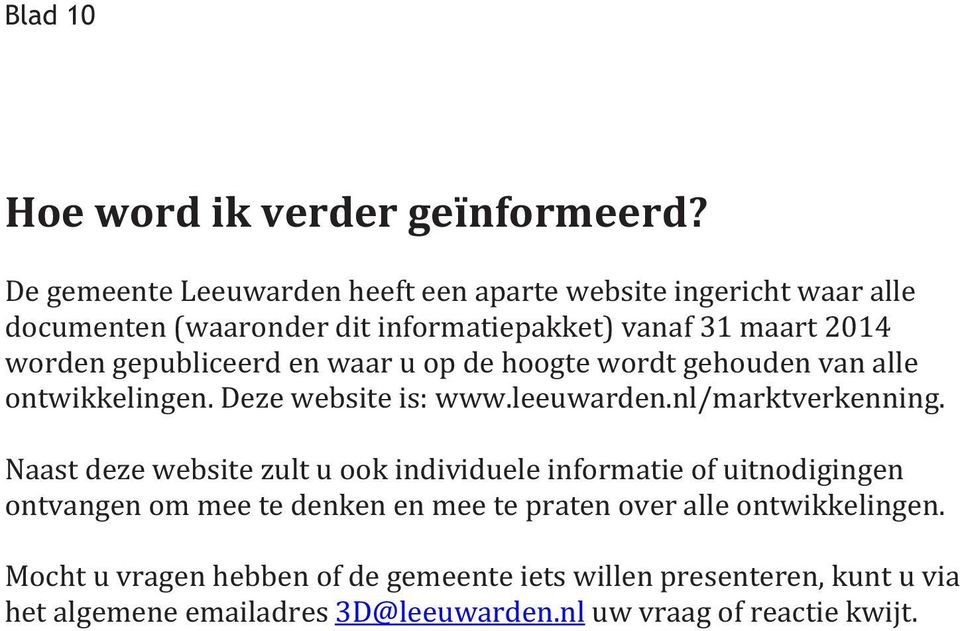 gepubliceerd en waar u op de hoogte wordt gehouden van alle ontwikkelingen. Deze website is: www.leeuwarden.nl/marktverkenning.