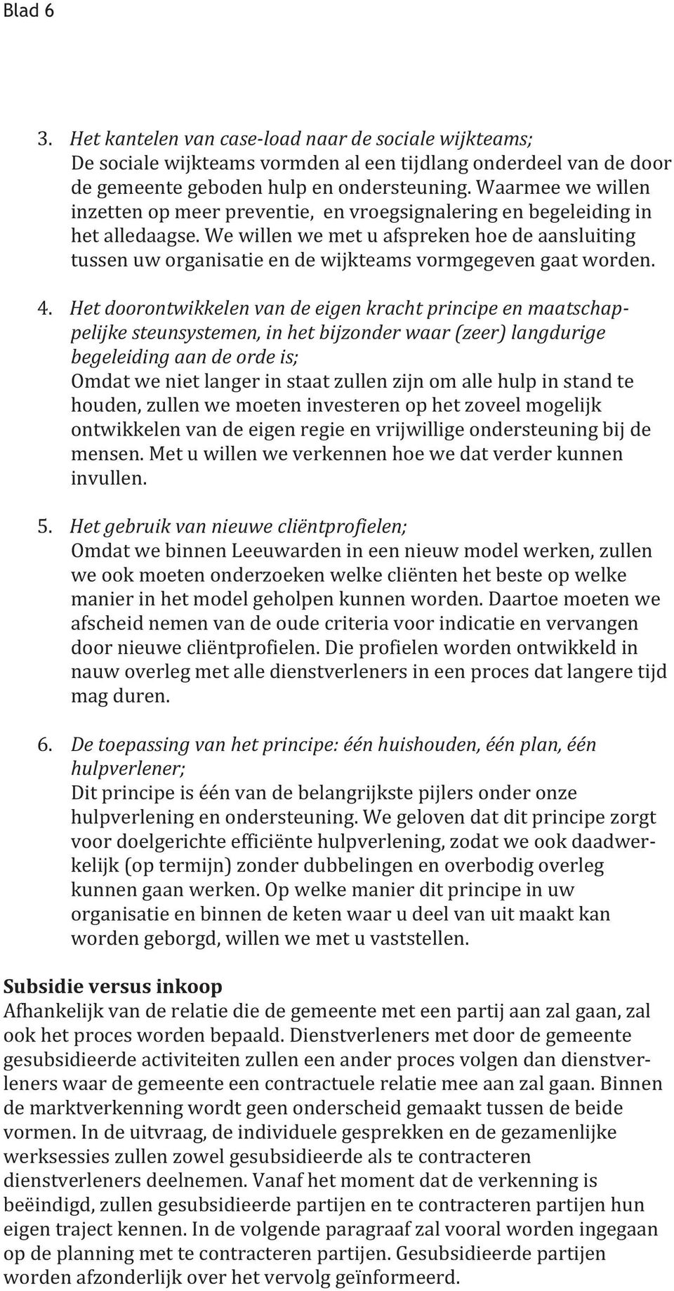 We willen we met u afspreken hoe de aansluiting tussen uw organisatie en de wijkteams vormgegeven gaat worden. 4.